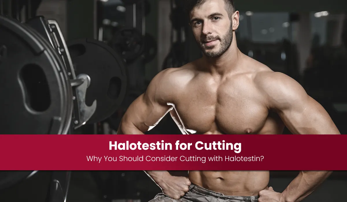 Halotestin for Cutting: Why You Should Consider Cutting with Halotestin?
